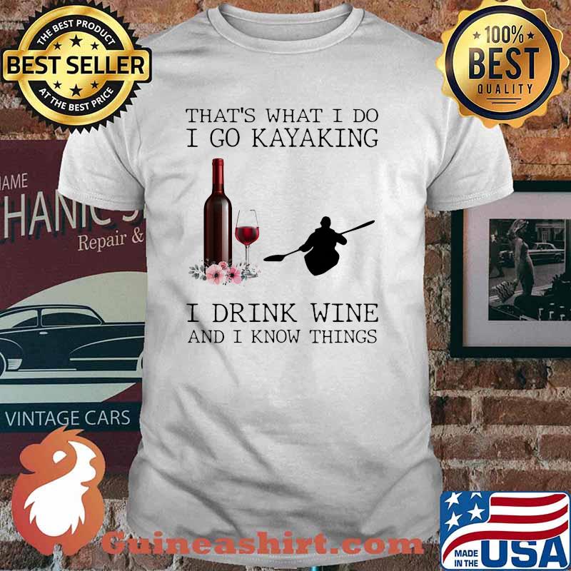 Thats what i do i go kayaking drink wine i know things flower shirt