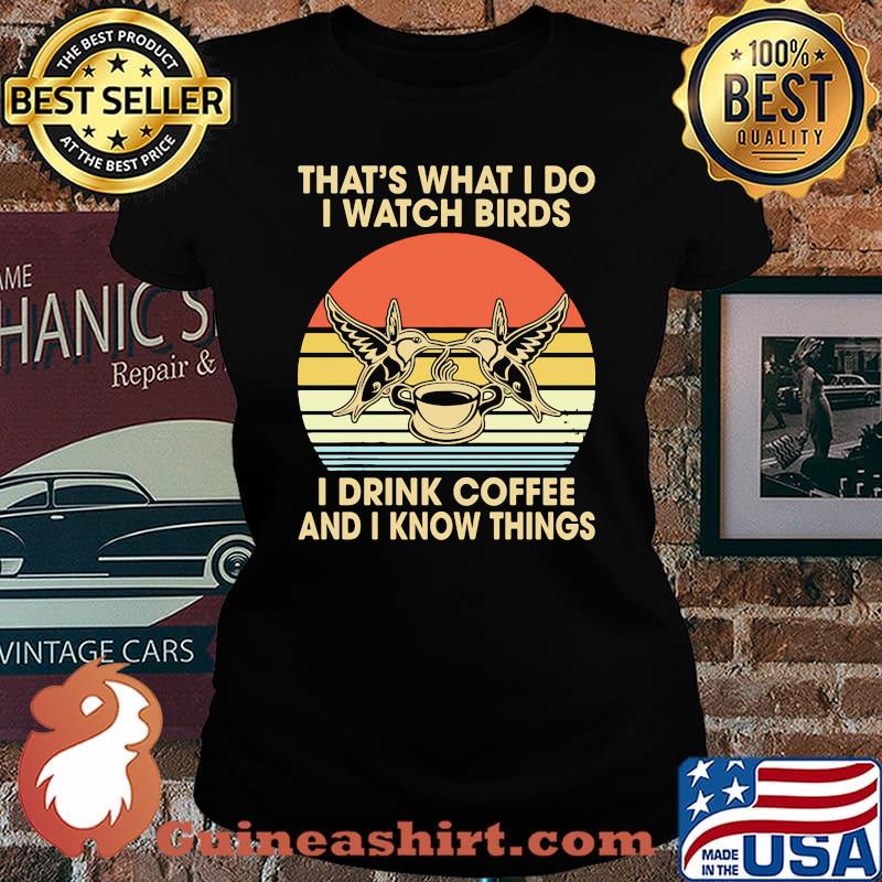 Thats what i do i watch birds i drink coffee and i know things vintage Laides tee