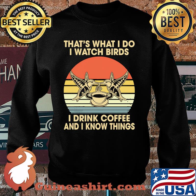 Thats what i do i watch birds i drink coffee and i know things vintage Sweater