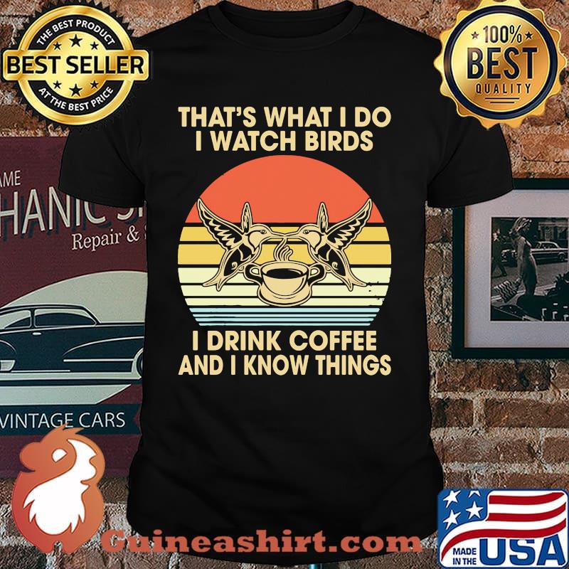 Thats what i do i watch birds i drink coffee and i know things vintage shirt