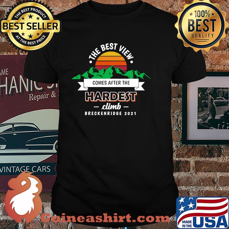 The Best View Comes After The Hardest Colorado Family Vacation 2021 Breckenridge Shirt