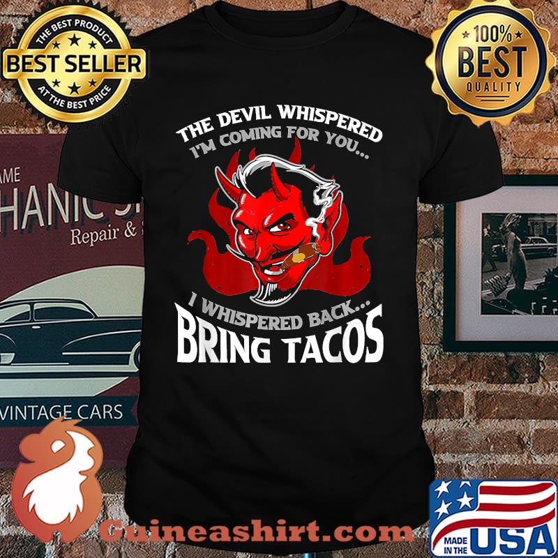 The Devil Whispered Im Coming For You I Whispered Back Bring Tacos Bring Tacos Spanish Comida Food T-Shirt