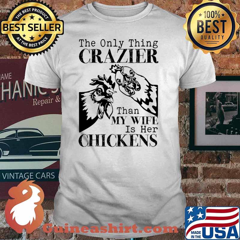 The only thing crazier than my wife is her chickens shirt