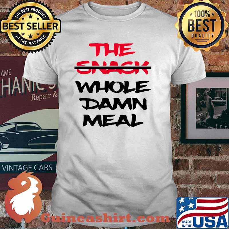 The Snack Whole Damn Meal T-Shirt