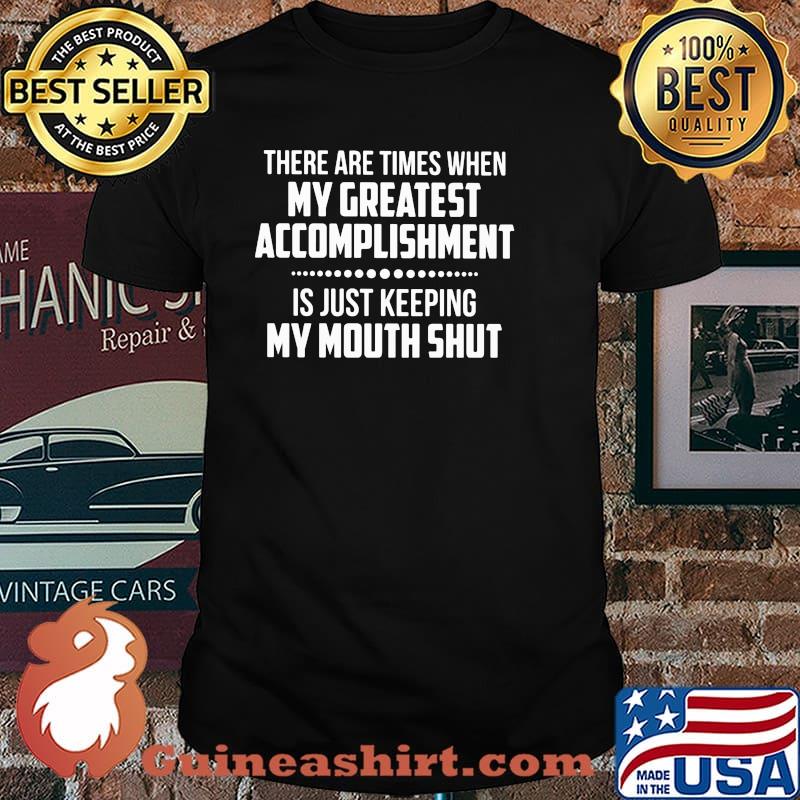 There Are Times When My Greatest Accomplishment Is Just Keeping My Mouth Shut Shirt