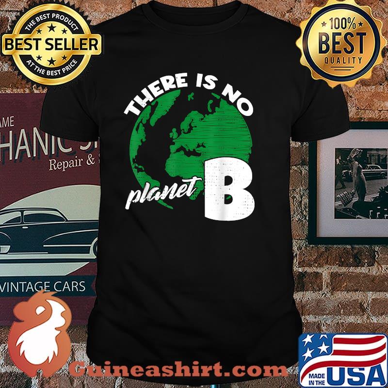 There Is No Planet Climate Change Earth B Save the Planet T-Shirt