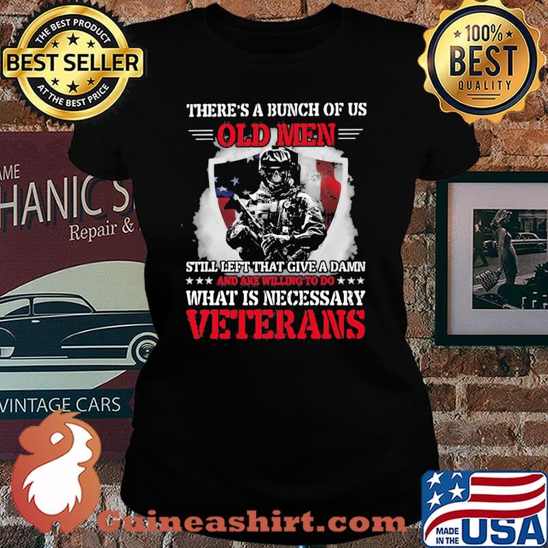 There's a Bunch Of Us Old Men What Is Necessary Veterans Shirt Laides tee