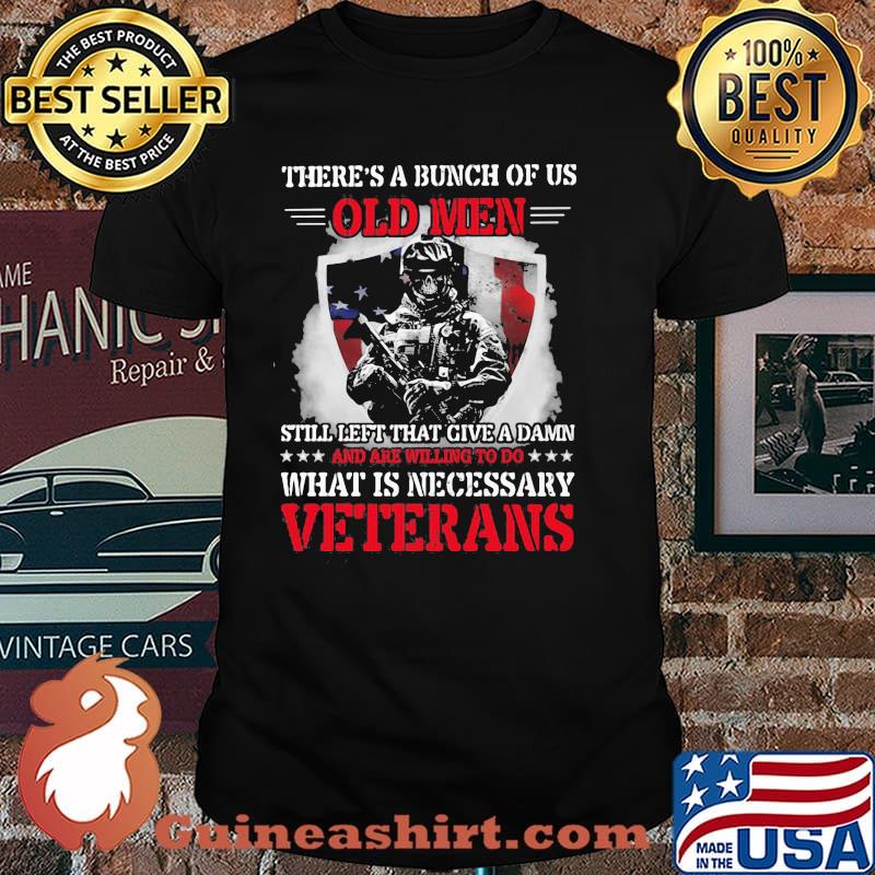 There's a Bunch Of Us Old Men What Is Necessary Veterans Shirt