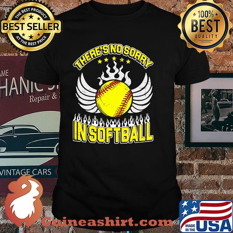 Theres no sorry in softball shirt