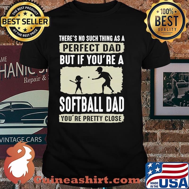Theres no such thing as a perfect dad but if youre a softball dad shirt