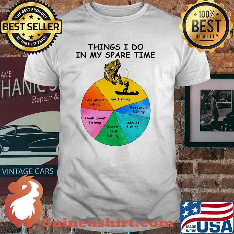 Things i do in my spare time go fishing shirt