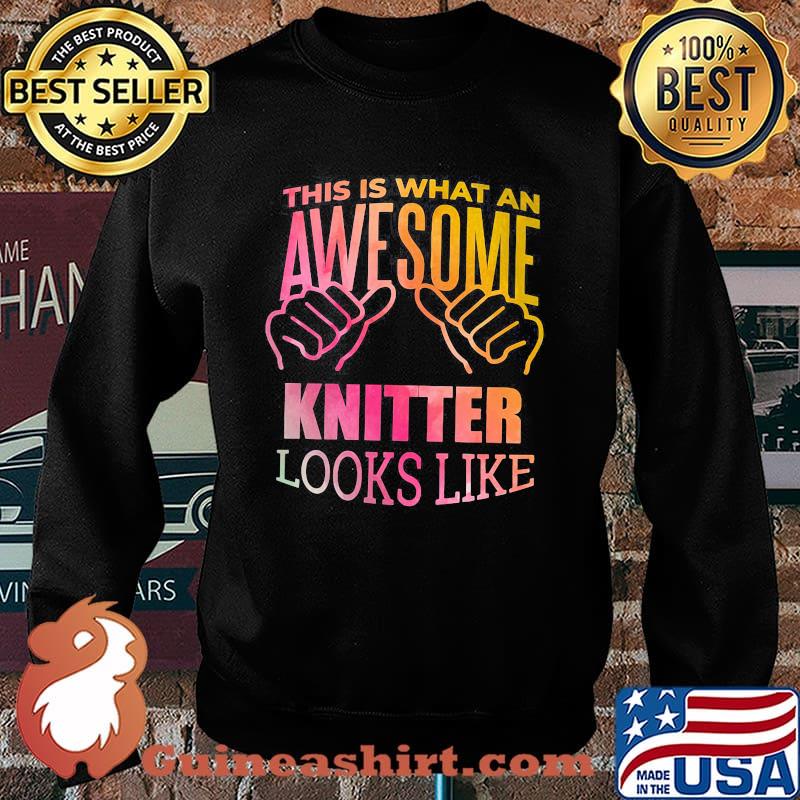This Is What An Awesome Knitter Looks Like Shirt Sweater