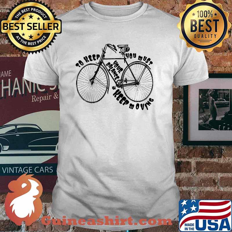 To Keep Your Balance You Must Keep Moving Bicycle Shirt