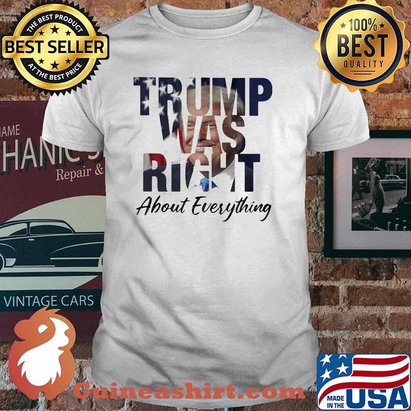 Trump was right about everything american flag shirt