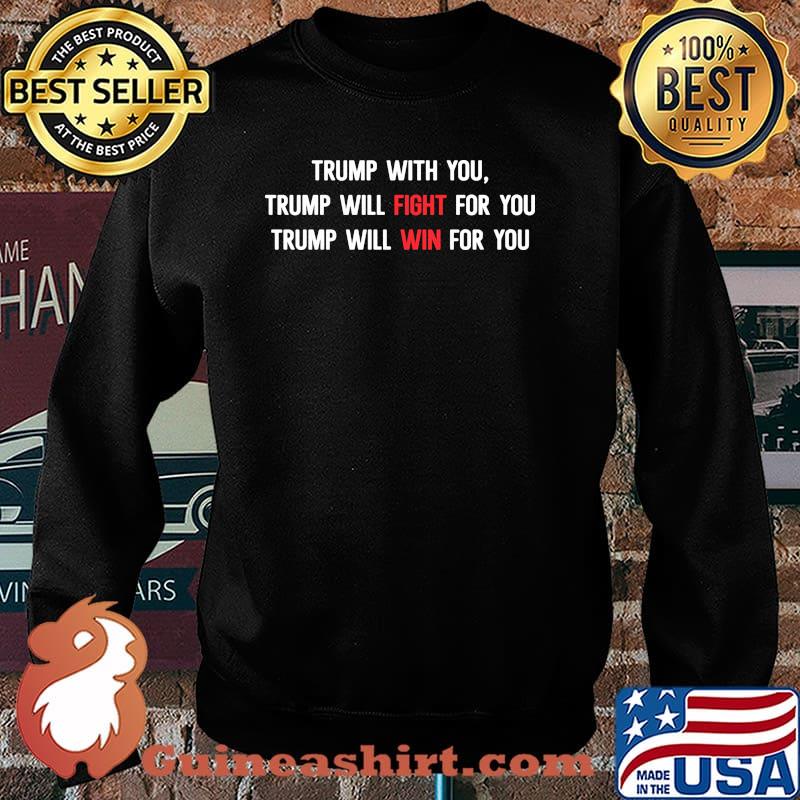 Trump with you trump will fight for you trump will win for you Sweater