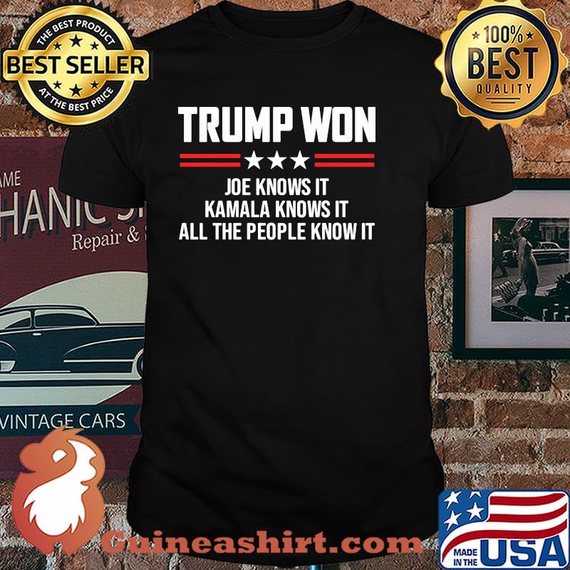 Trump won joe knows it kamala knows it all the people know it shirt