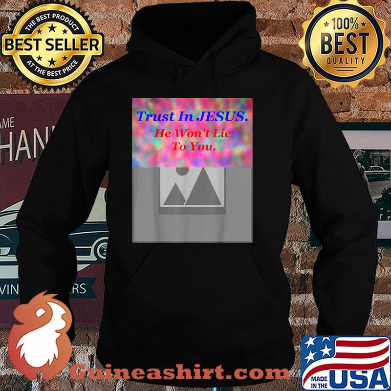 Trust in jesus he wont lie to you Bright Slogan T-Shirt Hoodie