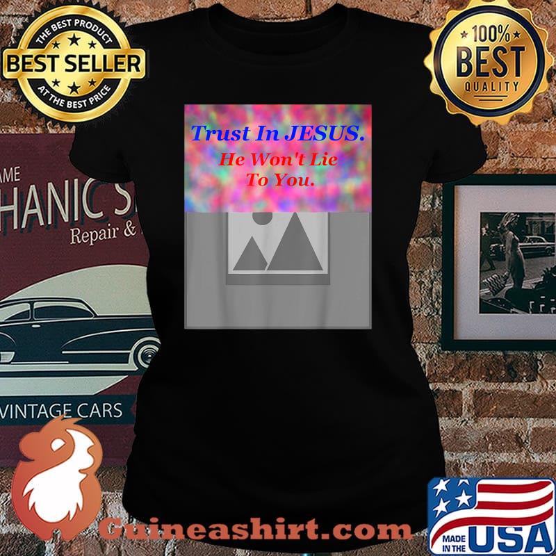 Trust in jesus he wont lie to you Bright Slogan T-Shirt Laides tee
