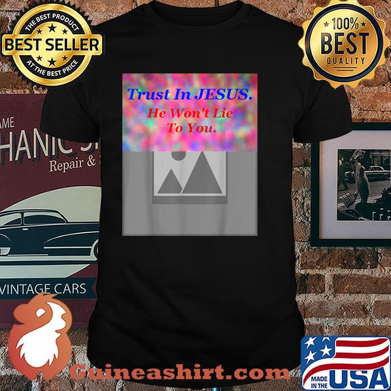 Trust in jesus he wont lie to you Bright Slogan T-Shirt