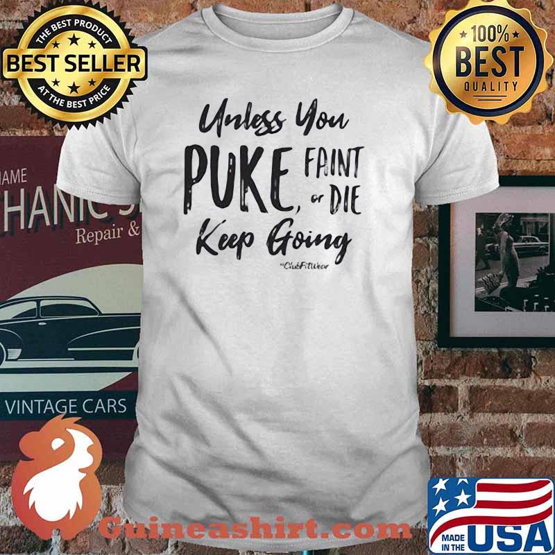 Unless You Puke Faint Or Die Kêp Going Shirt