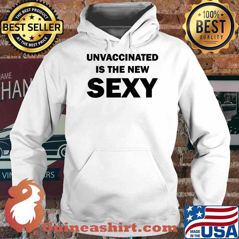 Unvaccinated Is The New Sexy Funny T-Shirt Hoodie