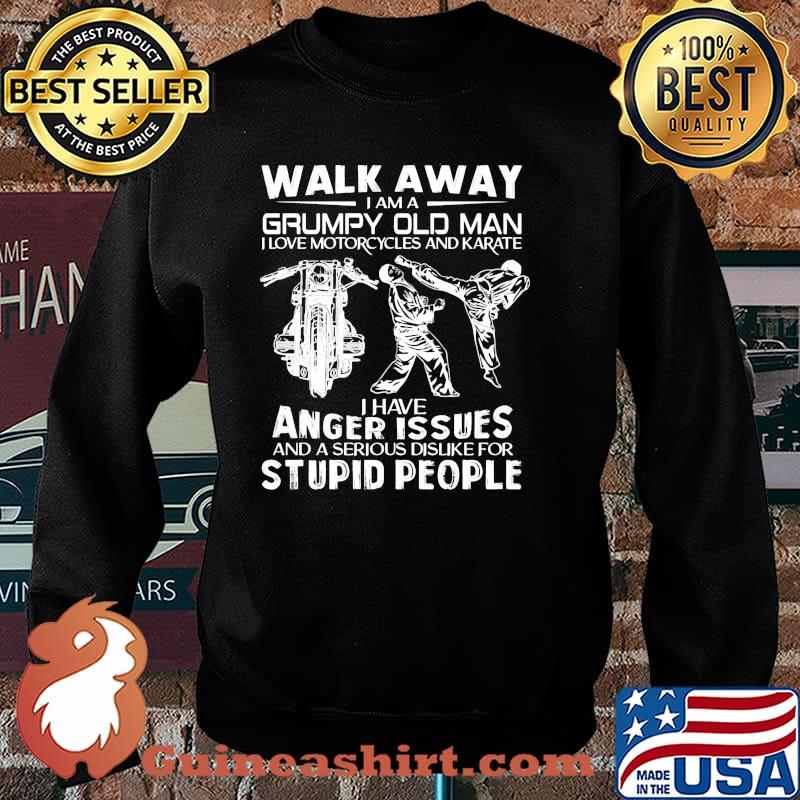 Walk away i am a grumpy old man love motorcycles and karate anger issues stupid people Sweater