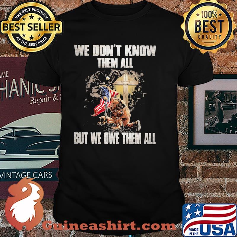 We Don't Know Them All But We Owe Them All Veteran Shirt