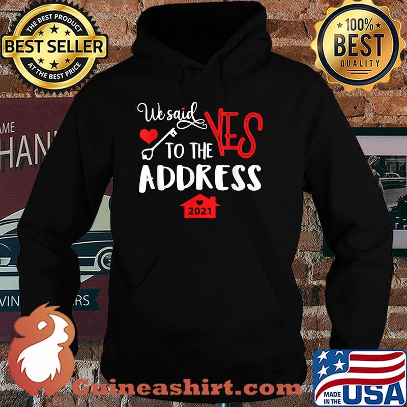 We Said Yes To The Address New Homeowner 2021 T-Shirt Hoodie
