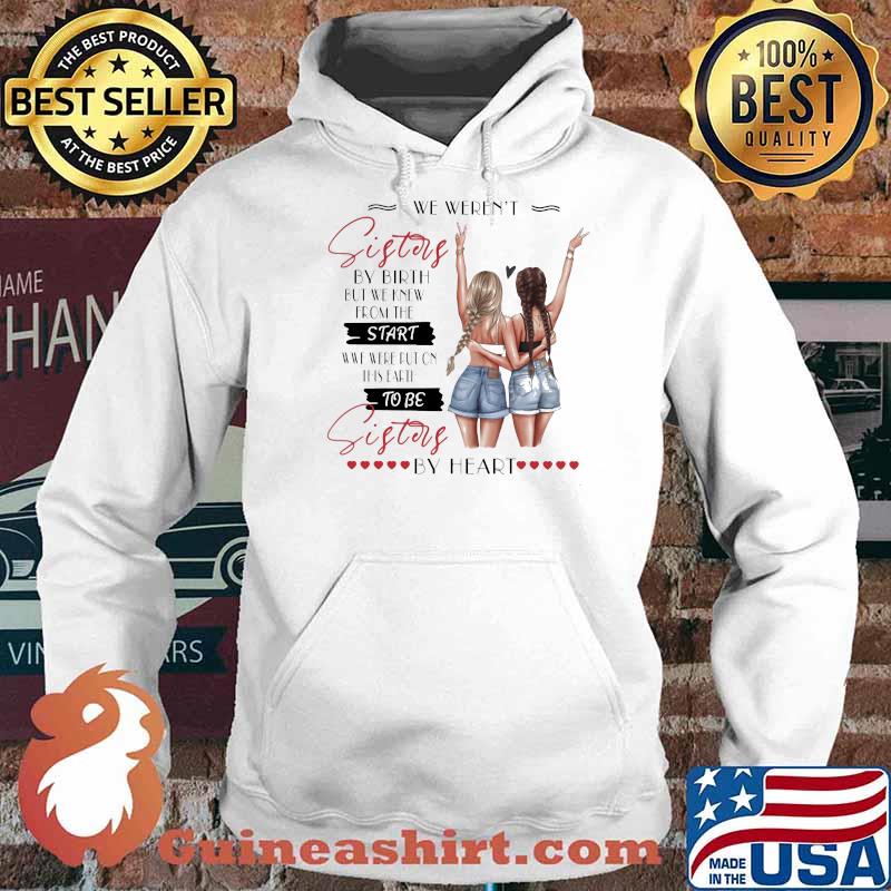 We Weren't Sisters By Birth But We Knew From The Start To Be Sisters By Heart Shirt Hoodie