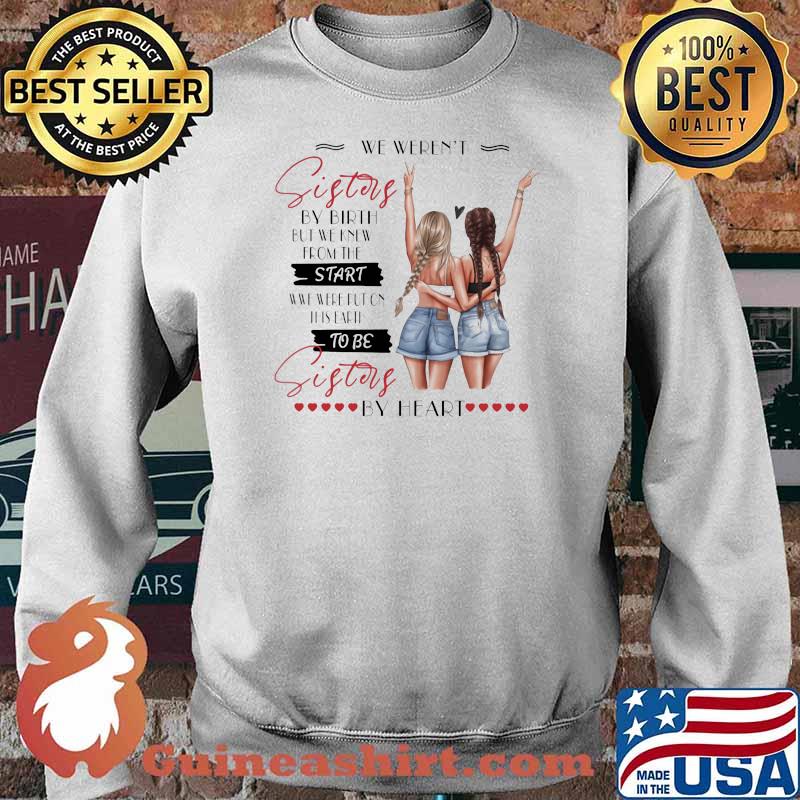 We Weren't Sisters By Birth But We Knew From The Start To Be Sisters By Heart Shirt Sweater