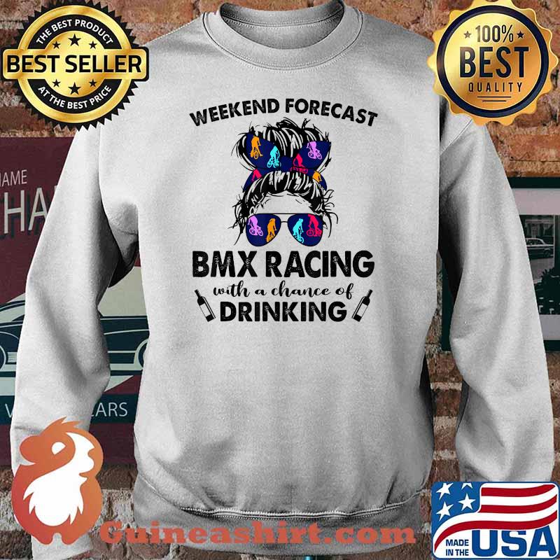 Weekend Forecast BMX Racing with no chance of DRINKING Messy T-Shirt Sweater