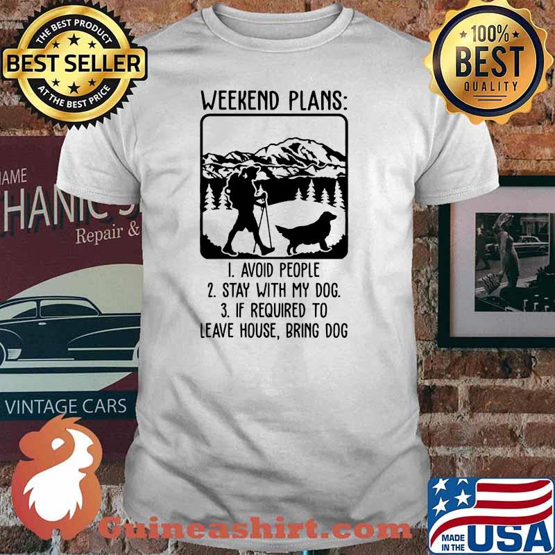 Weekend plans avoid people stay with my dog shirt