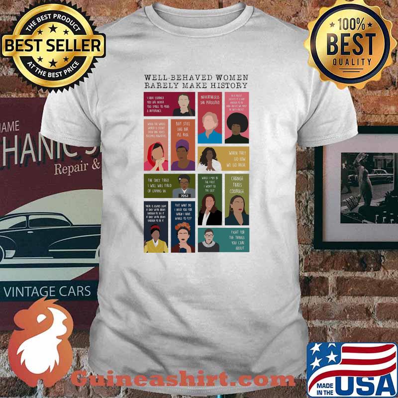 Well behaved women rarely make history shirt