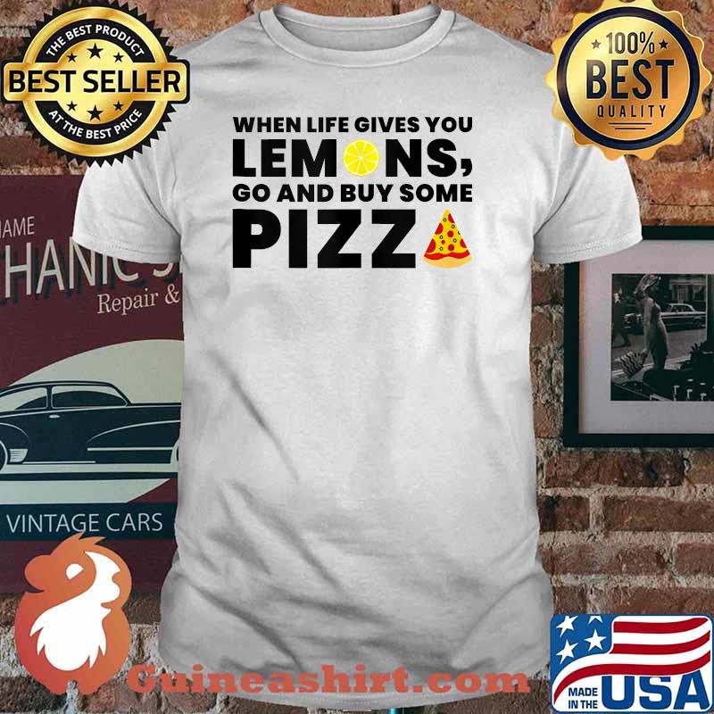 When Life Gives you Lemons Pizza Lover T-Shirt