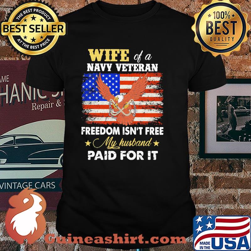 Wife of a navy veteran freedom isnt free my husband paid for it eagle american flag shirt