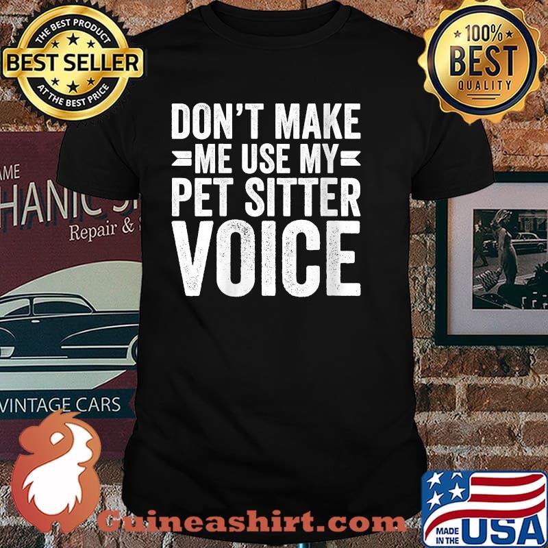 Womens Don't Make Me Use My Pet Sitter Voice Shirt