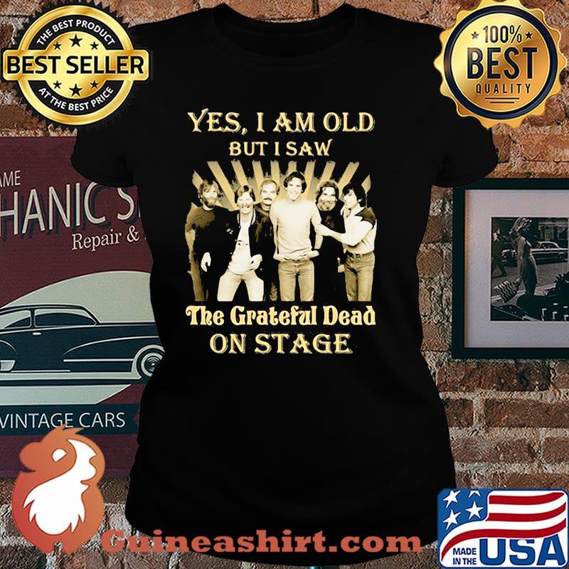 Yes i am old but i saw the grateful dead on stage Laides tee