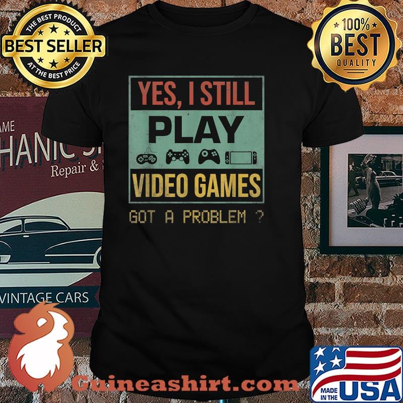 Yes I still play video games got a problem Vintage Gamer Gaming T-Shirt