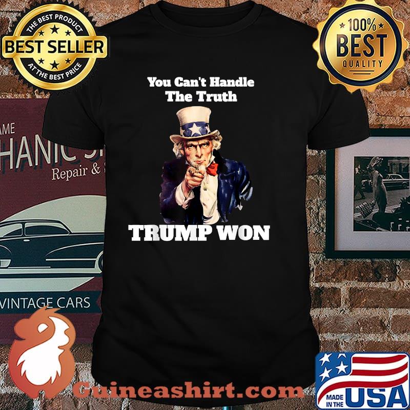 You Can't Handle The Truth Trump Won Funny Uncle Sam Says T-Shirt