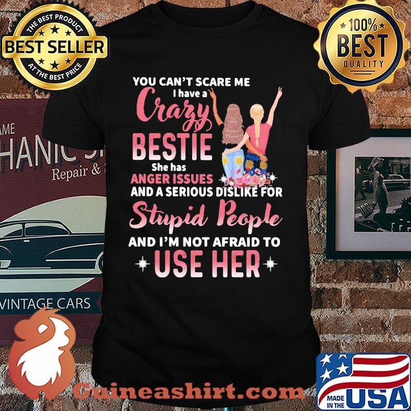 You Can't Scare Me I Have A Crazy Bestie She Has Anger Issues Shirt