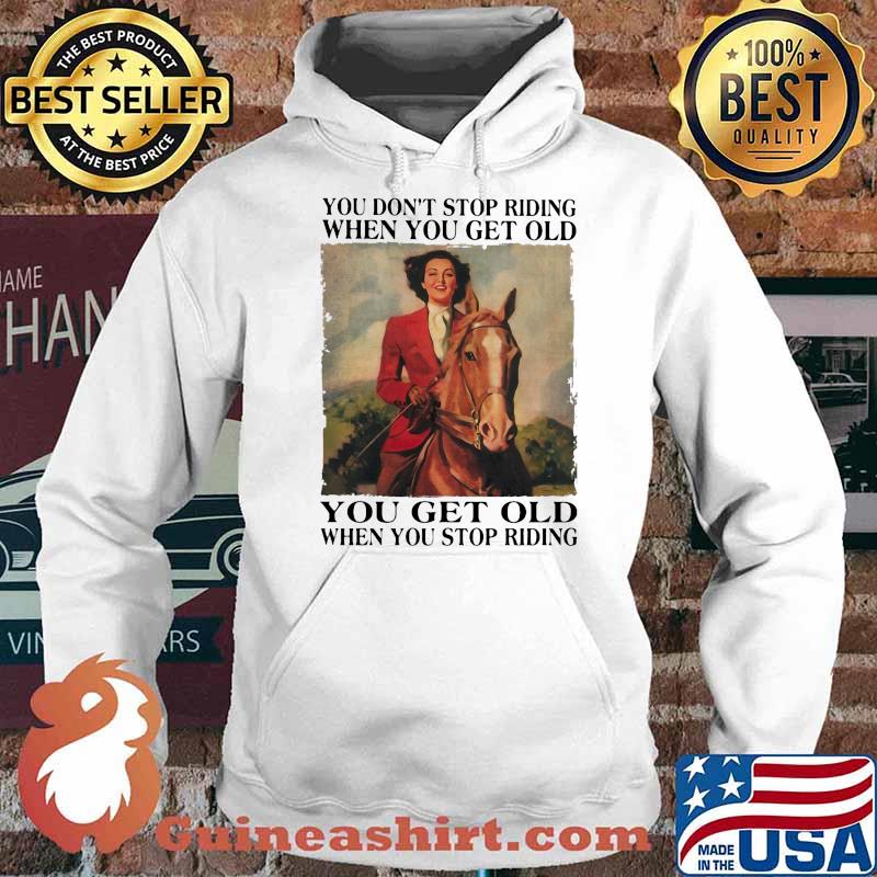 You dont stop riding when you get old you get old cowgirl Hoodie