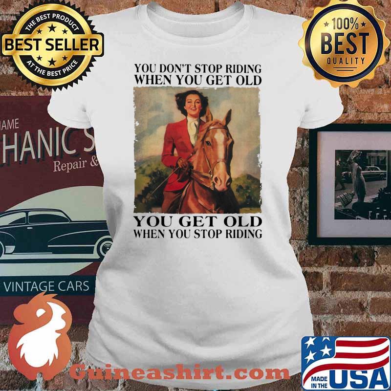 You dont stop riding when you get old you get old cowgirl Ladies tee