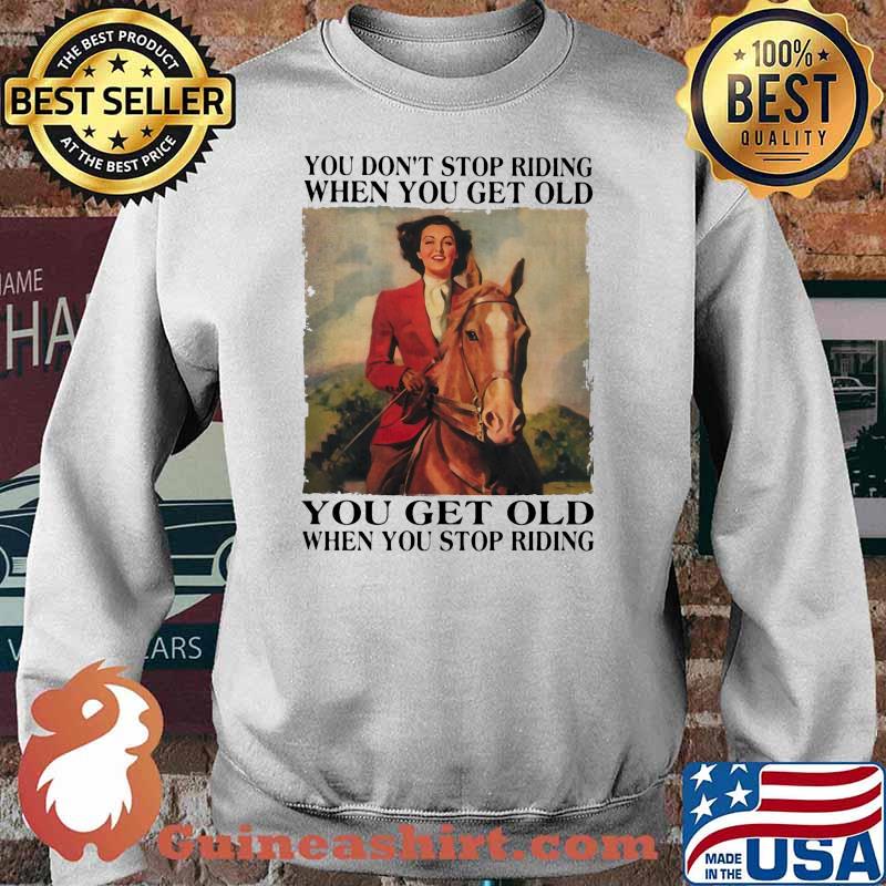 You dont stop riding when you get old you get old cowgirl Sweater