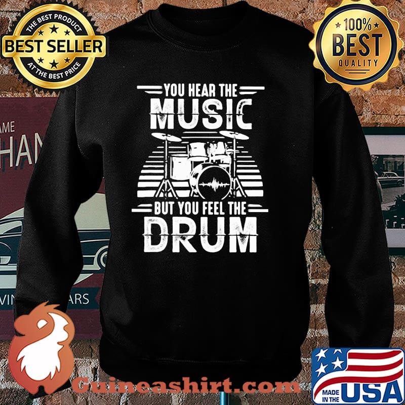 You Hear The Music But You Feel The Drum Shirt Sweater