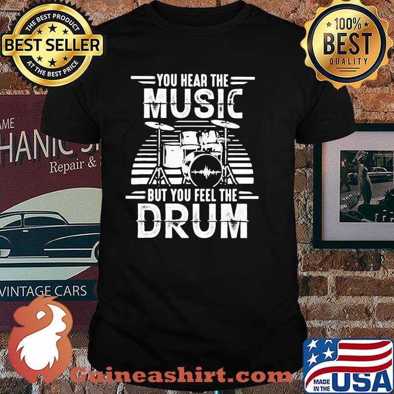 You Hear The Music But You Feel The Drum Shirt