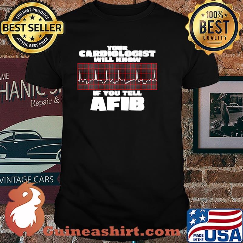 Your Cardiologist will Know if You Tell AFIB Premium Shirt