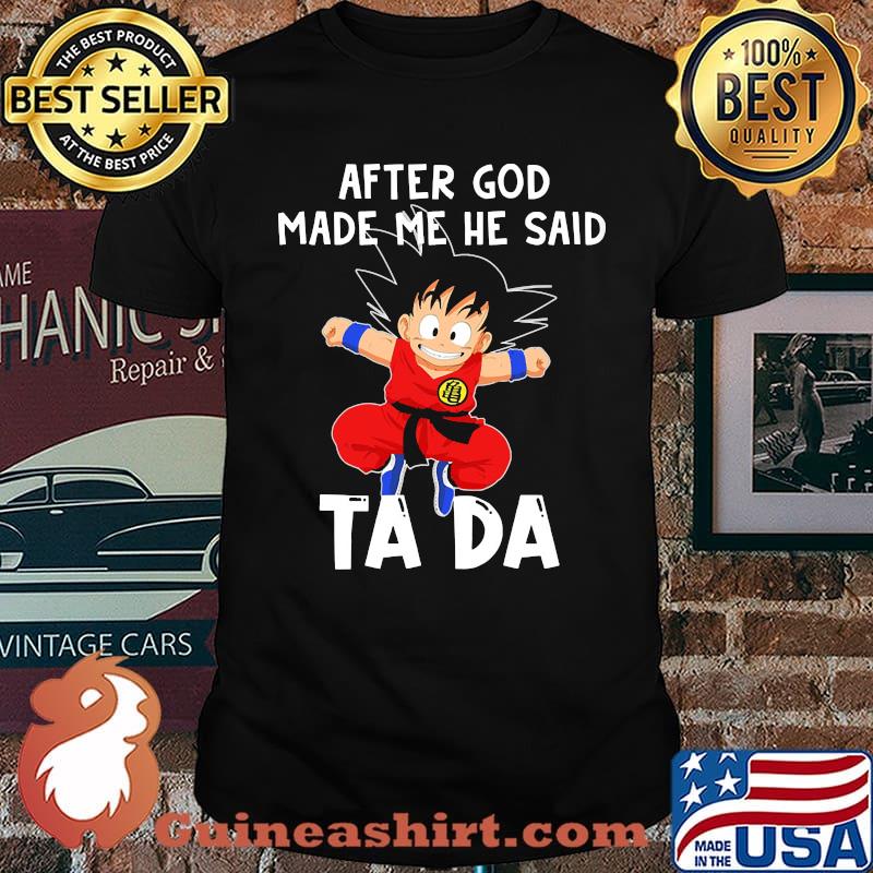 After god made me he said tada songoku dragon ball shirt
