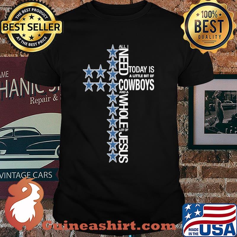 All I Need Today Is A Little Of Cowboys And A Whole Lot Of Jesus Shirt