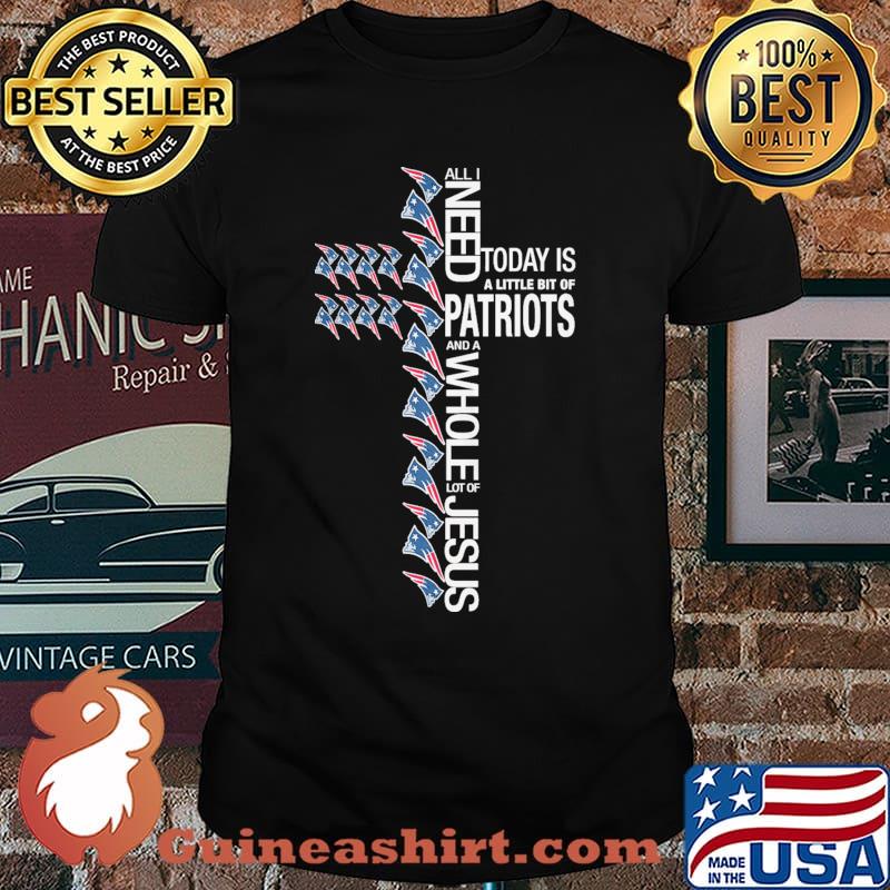 All I Need Today Is A Little Of Partiots And A Whole Lot Of Jesus Shirt