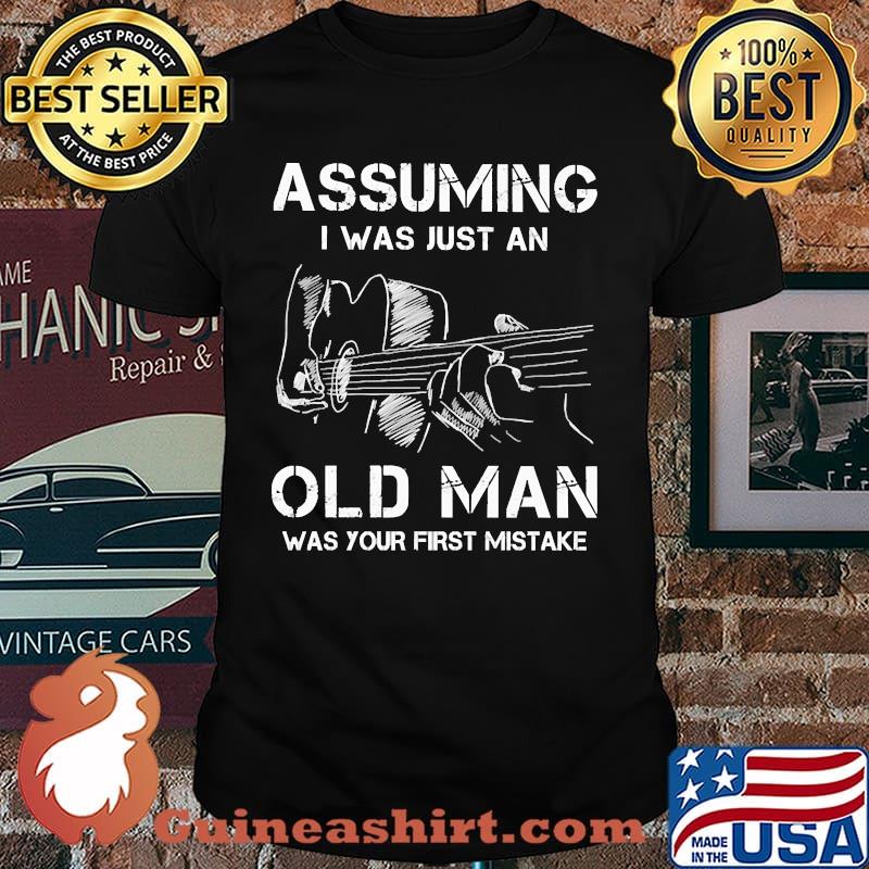 Assuming I was just an old man was your first mistake guitar shirt